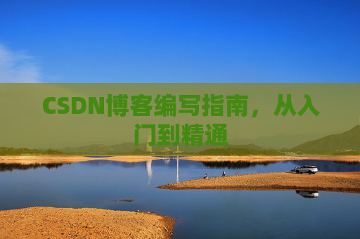 CSDN博客编写指南，从入门到精通