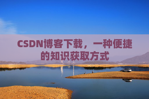 CSDN博客下载，一种便捷的知识获取方式